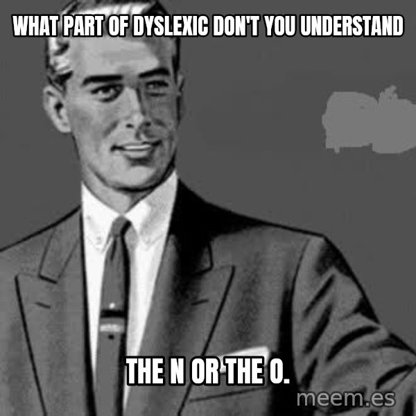 Correction Man  meme: what part of dyslexic don't you understand / the n or the o.