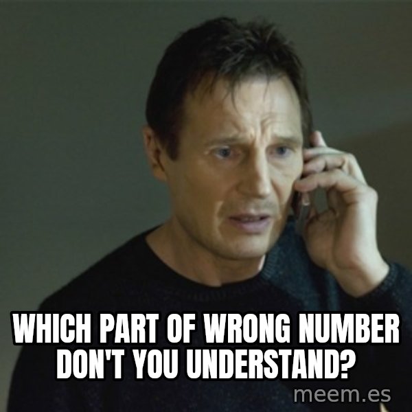 I don't know who you are... meme: which part of wrong number don't you understand?