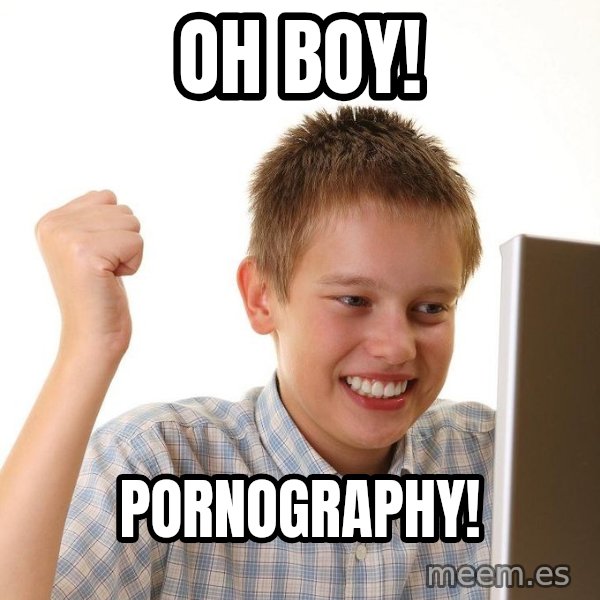 First Day on the internet kid meme: oh boy! / pornography!