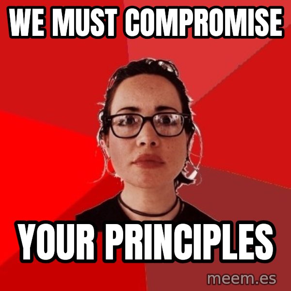 Liberal Douche Garofalo meme: we must compromise / your principles