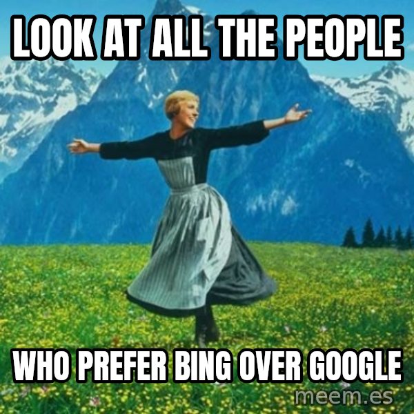 Look at All the Fucks I Give meme: look at all the people / who prefer bing over google