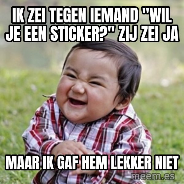 evil toddler kid2 meme: Ik zei tegen iemand "wil je een sticker?" Zij zei ja / Maar ik gaf hem lekker niet