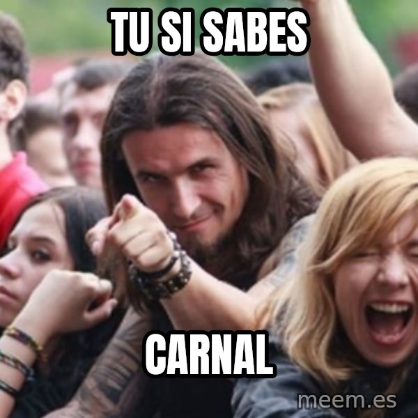 Ridiculously Photogenic Metalhead meme: tu si sabes / carnal