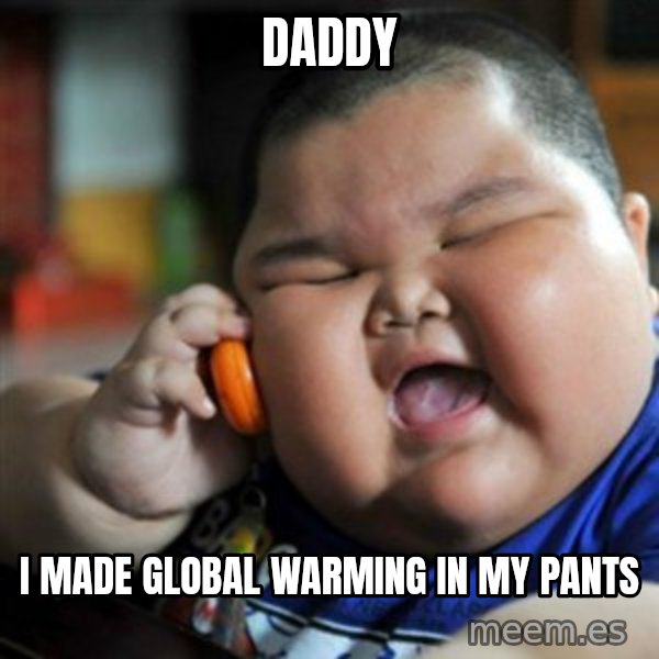 fat chinese kid meme: daddy / i made global warming in my pants
