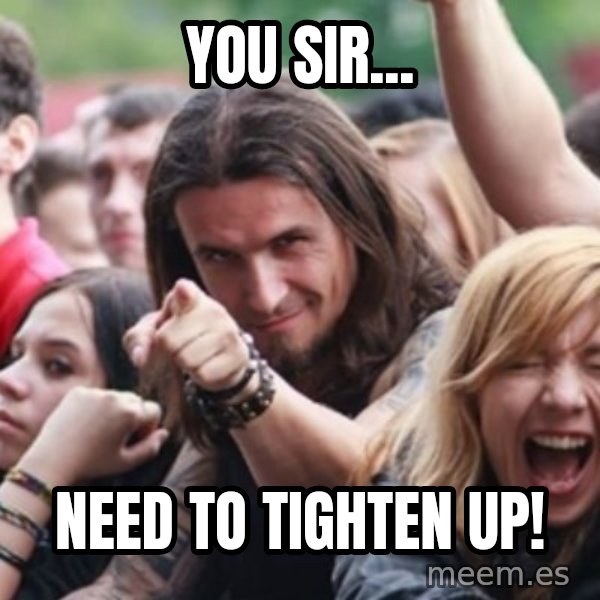 Ridiculously Photogenic Metalhead meme: You Sir... / Need to Tighten Up!