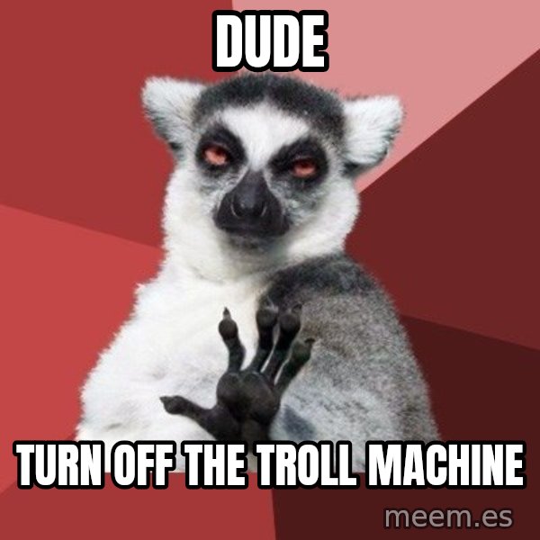 Chill Out Lemur meme: DUDE / TURN OFF THE TROLL MACHINE