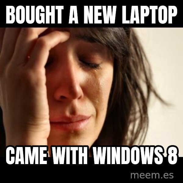 crying girl sad meme: bought a new laptop / came with windows 8