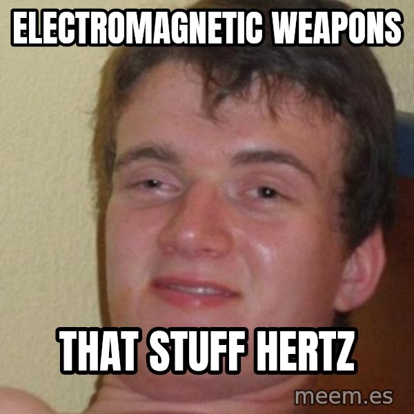really high guy meme: Electromagnetic weapons / that stuff hertz