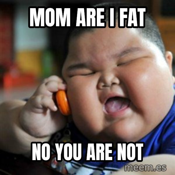 fat chinese kid meme: MOM ARE I FAT / NO YOU ARE NOT