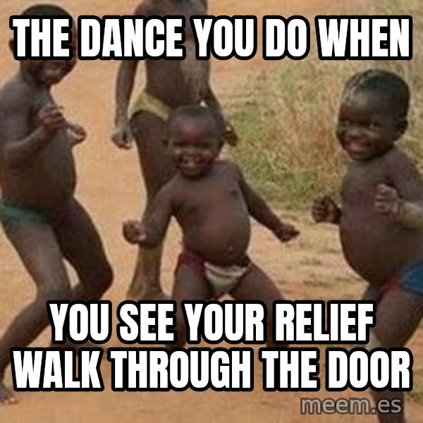 african children dancing meme: The dance you do when / you see your relief walk through the door