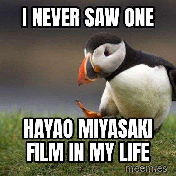 Unpopular Opinion Puffin meme: i never saw one / hayao miyasaki film in my life