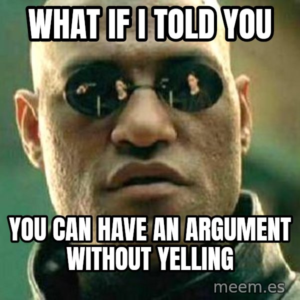 What If I Told You meme: what if i told you / you can have an argument without yelling