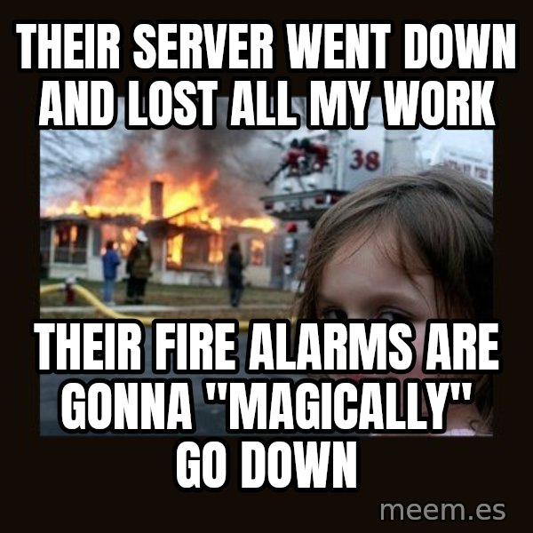 Disaster Girl meme: Their server went down and lost all my work / Their fire alarms are gonna "magically" go down