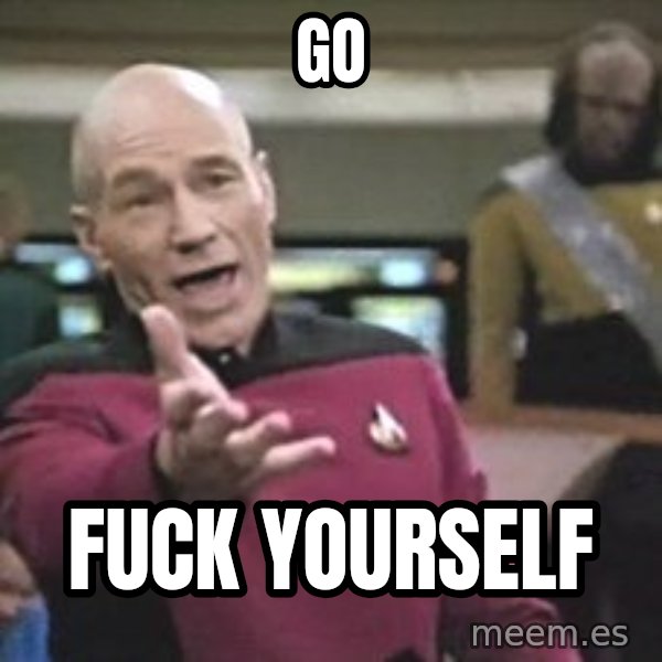 Captain Picard meme: Go / Fuck yourself