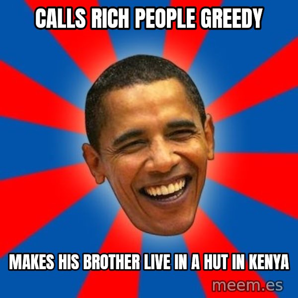 Obama meme: Calls rich people greedy / Makes his brother live in a hut in Kenya