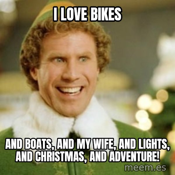 Buddy the Elf meme: I love bikes / And boats, and my wife, and lights, and christmas, and adventure!