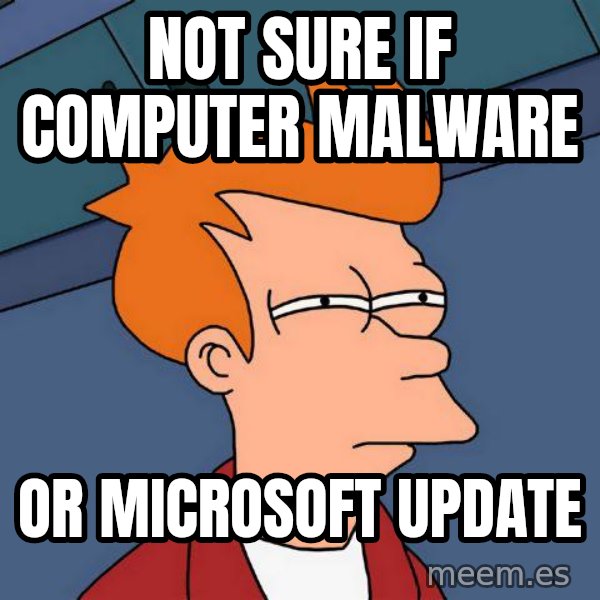 Futurama Fry meme: NOT SURE IF COMPUTER MALWARE / OR MICROSOFT UPDATE