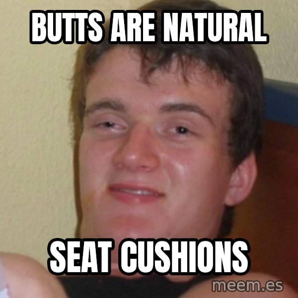 Stoner Stanley meme: butts are natural / seat cushions