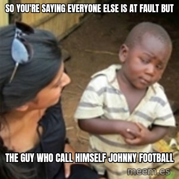 Skeptical african kid  meme: so you're saying everyone else is at fault but / the guy who call himself johnny football