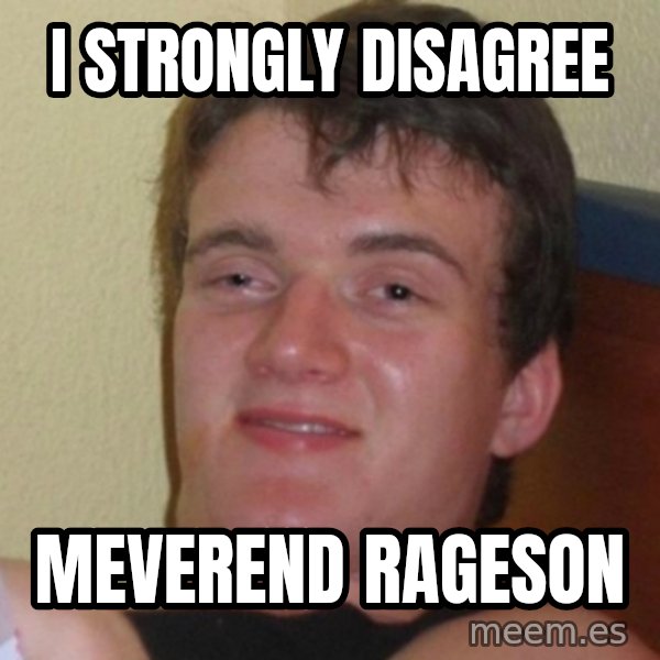 Really Stoned Guy meme: I strongly disagree / Meverend Rageson