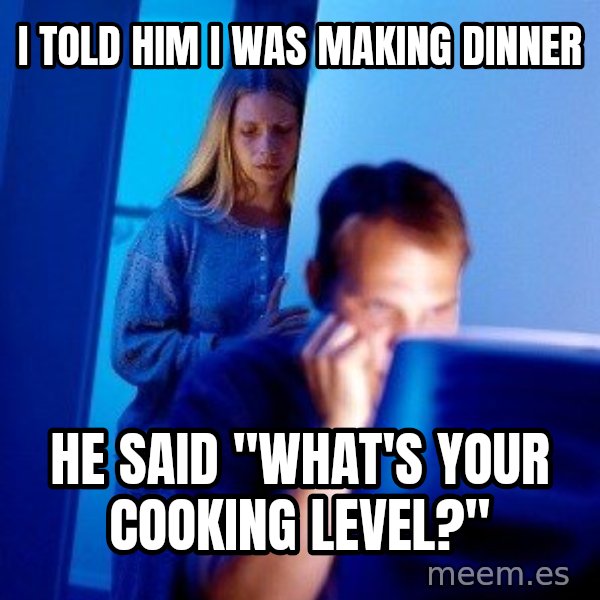 Internet Husband meme: i told him i was making dinner / he said "what's your cooking level?"