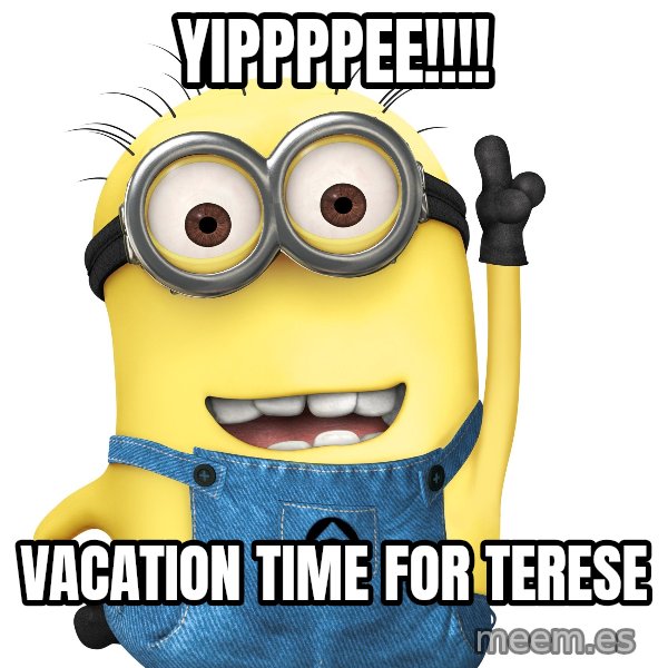 Despicable Me Minion meme: Yippppee!!!! / Vacation time for Terese