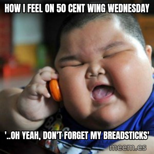 fat chinese kid meme: How i feel on 50 cent wing wednesday / '..oh yeah, don't forget my breadsticks'