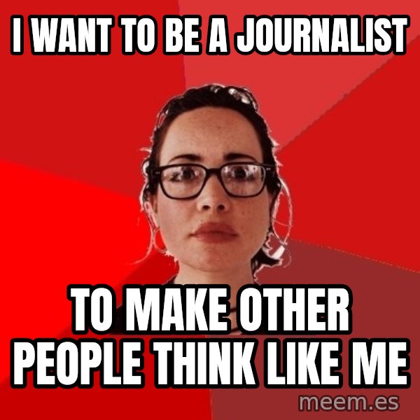 Liberal Douche Garofalo meme: i want to be a journalist / to make other people think like me