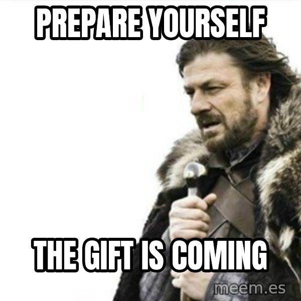 Prepare yourself meme: Prepare yourself / The gift is coming