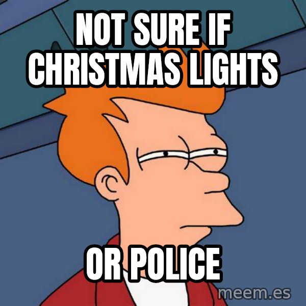 Futurama Fry meme: Not sure if Christmas lights / or Police