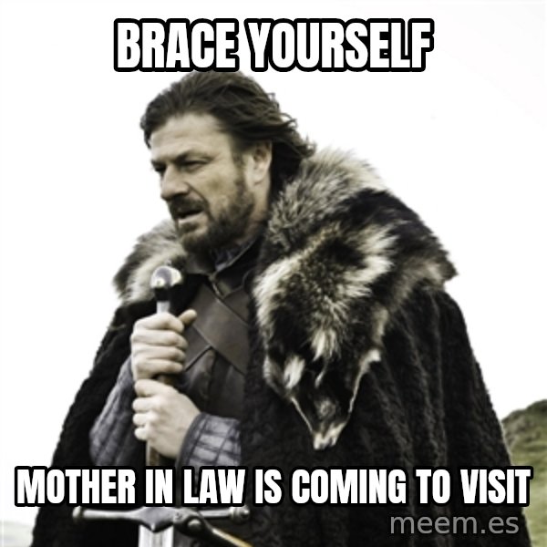 Ned Stark meme: BRACE YOURSELF / MOTHER IN LAW IS COMING TO VISIT