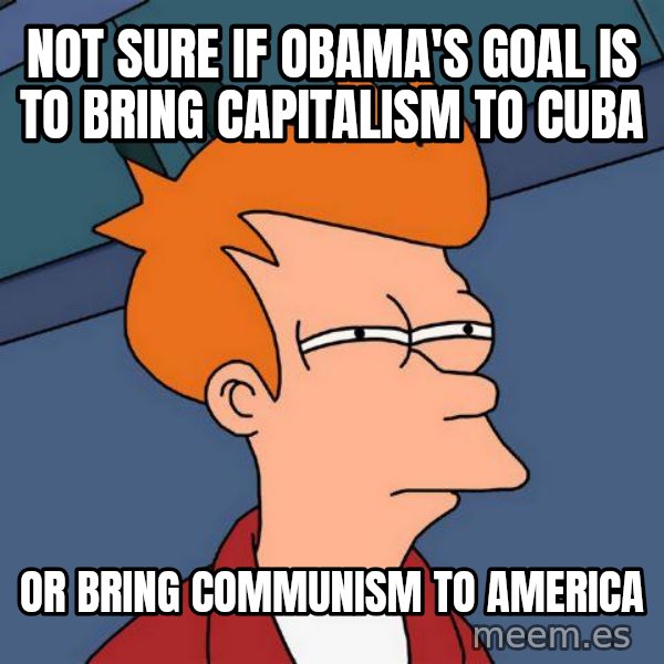Futurama Fry meme: Not Sure if Obama's goal is to bring capitalism to cuba / Or bring communism to America