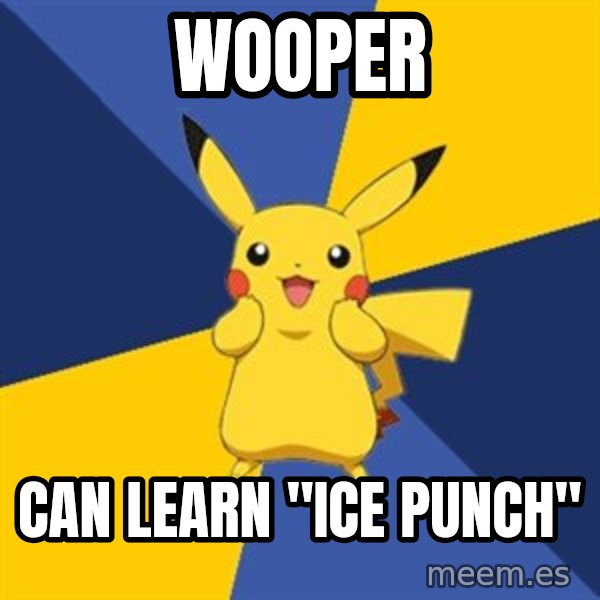 Pokemon Logic  meme: Wooper / Can learn "Ice Punch"