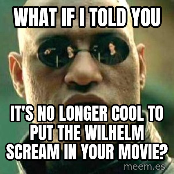 What if I told you / Matrix Morpheus meme: What if I told you / it's no longer cool to put the Wilhelm Scream in your movie?