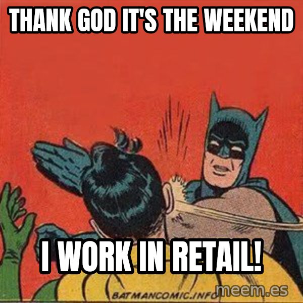 batman slap robin meme: Thank God it's the weekend / I WORK IN RETAIL!