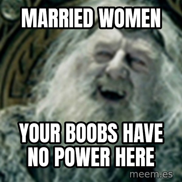 you have no power here meme: married women / your boobs have no power here
