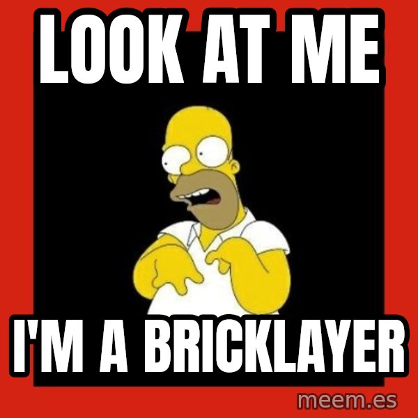 Homer retard meme: look at me / I'm a bricklayer