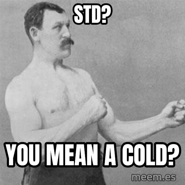 overly manlyman meme: STD? / you mean a cold?