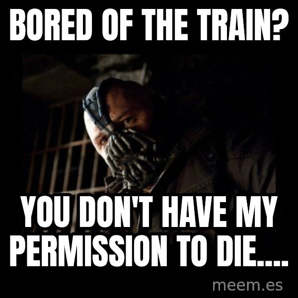 Bane meme: Bored of the train? / You don't have my permission to die....