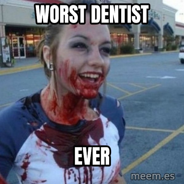 Scary Nympho meme: worst dentist / ever