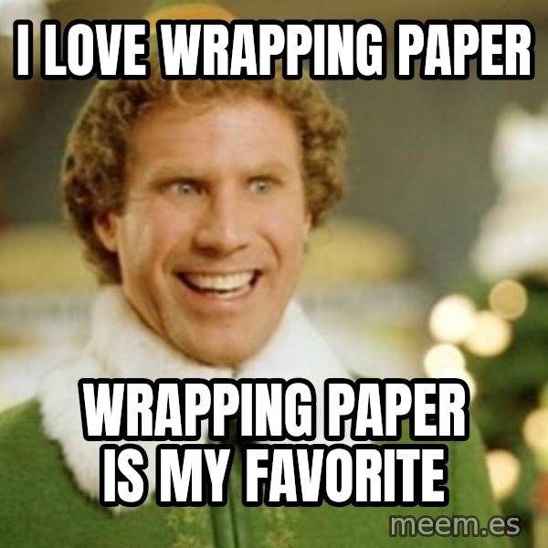 Buddy the Elf meme: i love wrapping paper / wrapping paper is my favorite