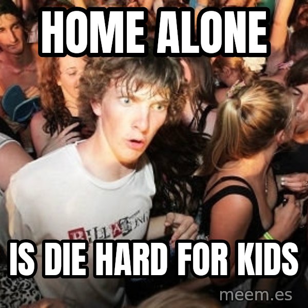 Sudden Realization Ralph meme: Home Alone / Is Die Hard for kids