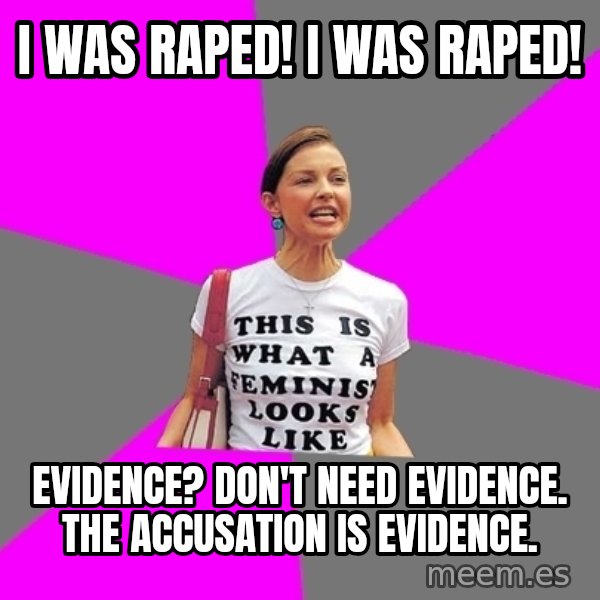 Feminist Cunt meme: i was raped! i was raped! / evidence? don't need evidence. the accusation is evidence.