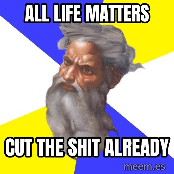 God meme: All Life matters / cut the shit already