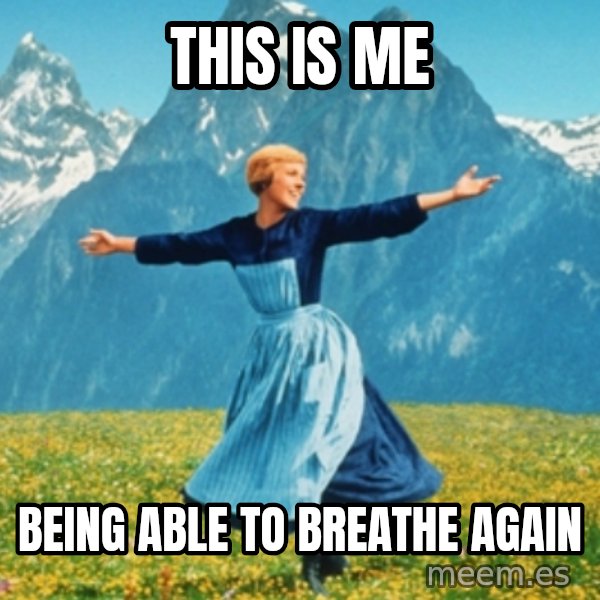 Sound Of Music Lady meme: This is me / Being able to breathe again