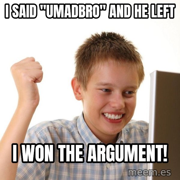 First Day on the internet kid meme: I said "Umadbro" and he left / I won the argument!