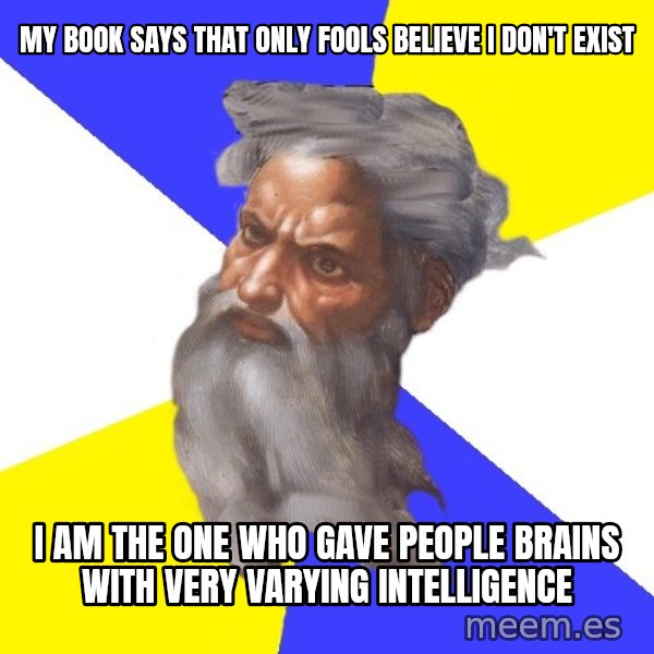 God meme: My book says that only fools believe I don't exist / I am the one who gave people brains with very varying intelligence