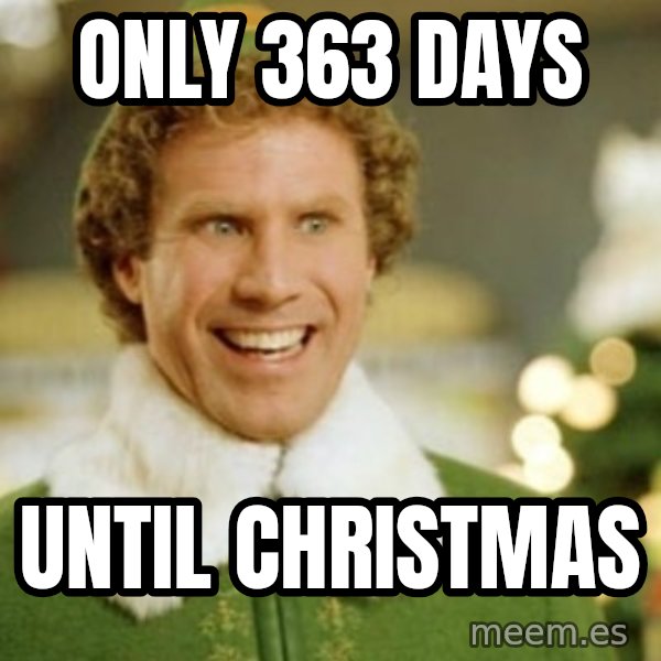 Buddy the Elf meme: Only 363 Days / Until Christmas