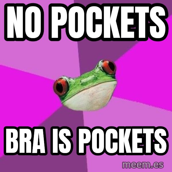 Foul Bachelorette Frog meme: No Pockets / Bra is pockets