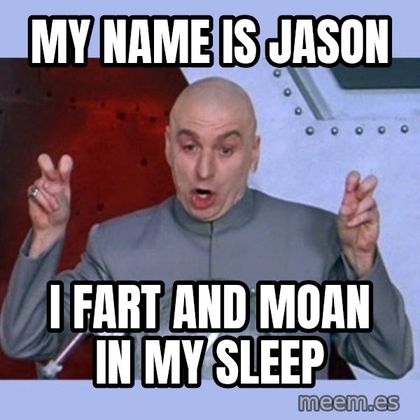 Dr Evil meme meme: My name is jason / I fart and moan in my sleep